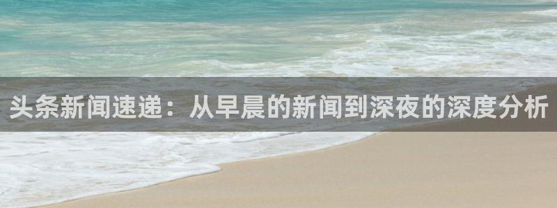 辉达娱乐下载链接：头条新闻速递：从早晨的新闻到深夜的深度分析