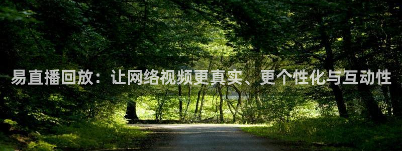 99直播吧nba直播：易直播回放：让网络视频更真实、更个性化与互动性